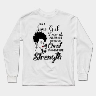 I Am A June Girl I Can Do All Things Through Christ Gives Me Strength Long Sleeve T-Shirt